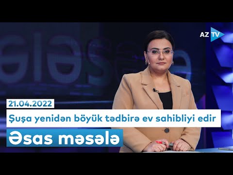 Şuşa yenidən böyük tədbirə ev sahibliyi edir – “Əsas məsələ” 21.04.2022